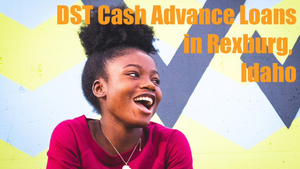 DST Cash Advance Loans in Rexburg, ID 83440